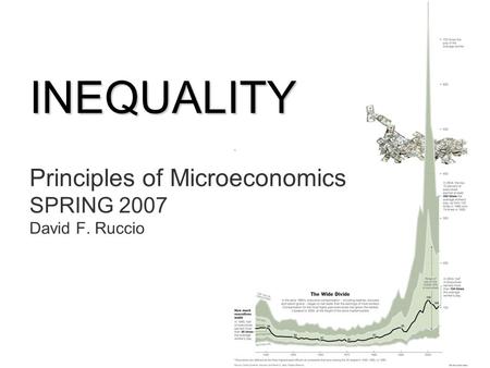 INEQUALITY INEQUALITY Principles of Microeconomics SPRING 2007 David F. Ruccio.