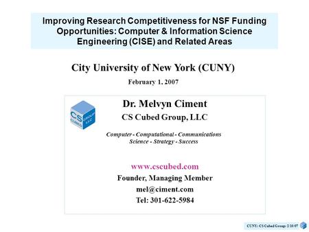 CUNY: CS Cubed Group: 2/10/07 Dr. Melvyn Ciment CS Cubed Group, LLC  Founder, Managing Member Tel: 301-622-5984 Improving.