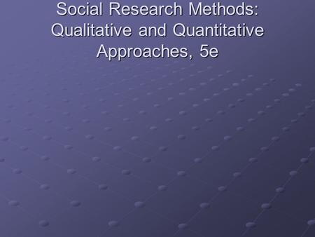 Social Research Methods: Qualitative and Quantitative Approaches, 5e.