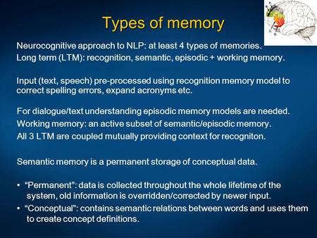 Types of memory Neurocognitive approach to NLP: at least 4 types of memories. Long term (LTM): recognition, semantic, episodic + working memory. Input.