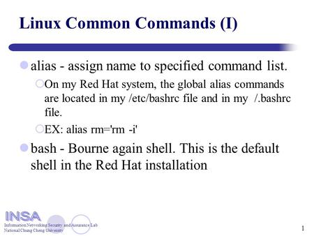 Information Networking Security and Assurance Lab National Chung Cheng University 1 Linux Common Commands (I) alias - assign name to specified command.