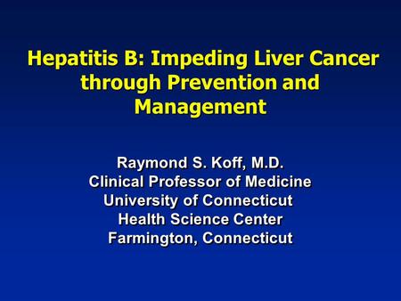 Hepatitis B: Impeding Liver Cancer through Prevention and Management Hepatitis B: Impeding Liver Cancer through Prevention and Management Raymond S. Koff,