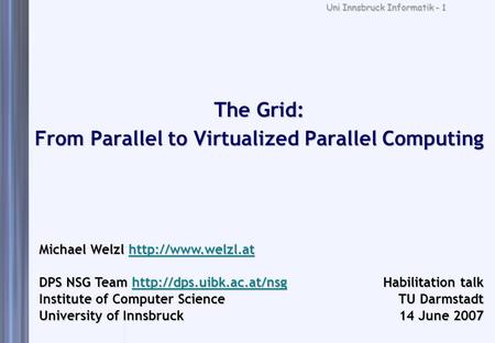 Uni Innsbruck Informatik - 1 The Grid: From Parallel to Virtualized Parallel Computing Michael Welzl   DPS NSG Team.