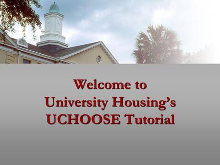 Welcome to University Housing’s UCHOOSE Tutorial.