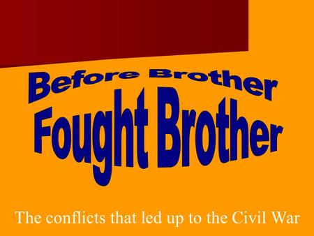 The conflicts that led up to the Civil War. More Americans lost their lives in the Civil War (620,000) than in any other conflict through Vietnam. How.