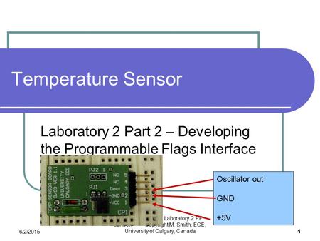 6/2/2015 Labs in ENCM415. Laboratory 2 PF control, Copyright M. Smith, ECE, University of Calgary, Canada 1 Temperature Sensor Laboratory 2 Part 2 – Developing.