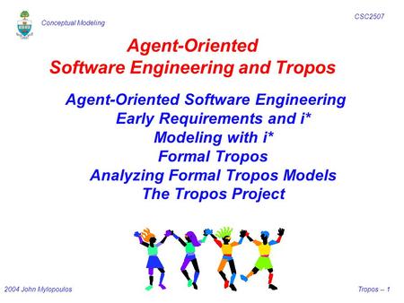 Agent-Oriented Software Engineering and Tropos Agent-Oriented Software Engineering Early Requirements and i* Modeling with i* Formal Tropos Analyzing Formal.