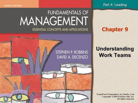 Part 4: Leading PowerPoint Presentation by Charlie Cook Copyright © 2004 Prentice Hall, Inc. All rights reserved. Chapter 9 Understanding Work Teams.