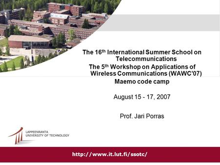 The 16 th International Summer School on Telecommunications The 5 th Workshop on Applications of Wireless Communications (WAWC'07) Maemo code camp August.