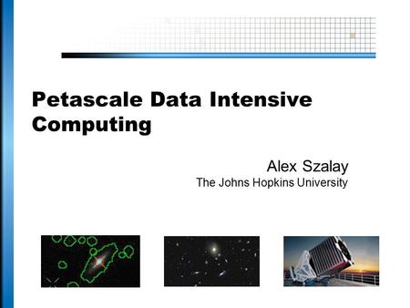 Petascale Data Intensive Computing Alex Szalay The Johns Hopkins University.