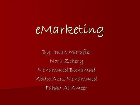 eMarketing By: Iman Marafie, Nora Zehery Mohammed Buhamad AbdulAziz Mohammed Fahad Al Ameer.