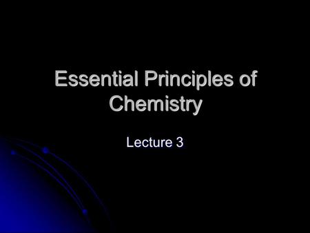 Essential Principles of Chemistry Lecture 3. Generalized Atomic Structure Nucleus houses the massive particles (protons and neutrons) Nucleus houses the.