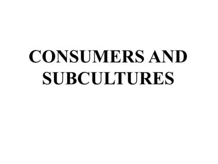 CONSUMERS AND SUBCULTURES