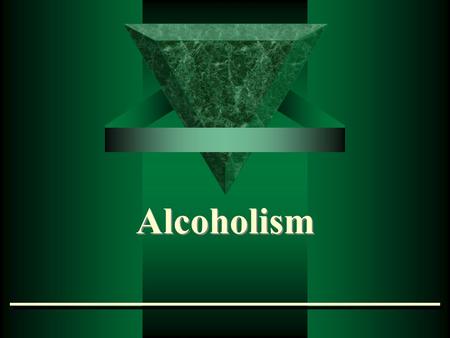 Alcoholism Alcoholism Definitions t Alcoholism t Intoxication t Disease t Who Is An Alcoholic?