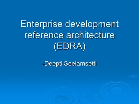 Enterprise development reference architecture (EDRA) -Deepti Seelamsetti.