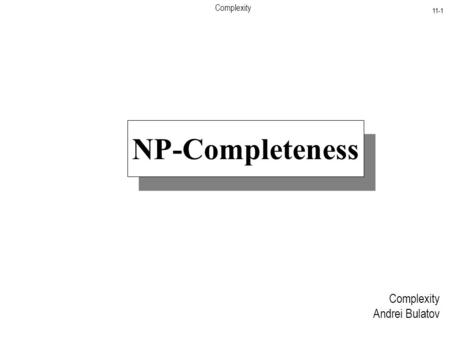 Complexity 11-1 Complexity Andrei Bulatov NP-Completeness.