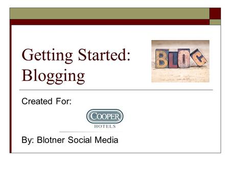 Getting Started: Blogging Created For: By: Blotner Social Media.