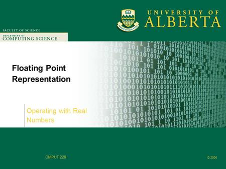 Faculty of Computer Science © 2006 CMPUT 229 Floating Point Representation Operating with Real Numbers.