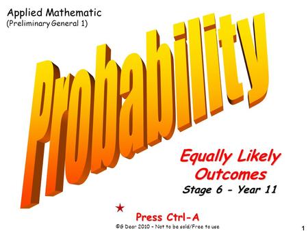 1 Press Ctrl-A ©G Dear 2010 – Not to be sold/Free to use Equally Likely Outcomes Stage 6 - Year 11 Applied Mathematic (Preliminary General 1)