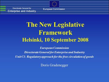 Directorate General for Enterprise and Industry European Commission The New Legislative Framework Helsinki, 10 September 2008 European Commission Directorate.