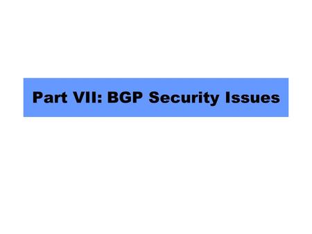 Part VII: BGP Security Issues. March 8, 20042 Why do we care about Internet routing security?  BGP ties the Internet together  Critical communication.