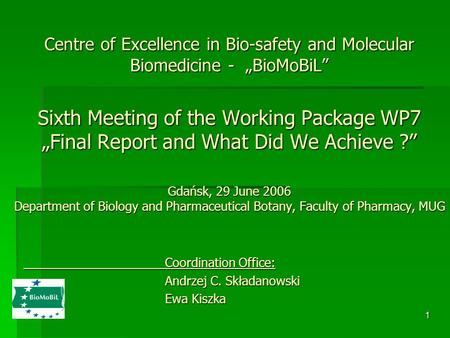 1 Centre of Excellence in Bio-safety and Molecular Biomedicine - „BioMoBiL” Sixth Meeting of the Working Package WP7 „Final Report and What Did We Achieve.