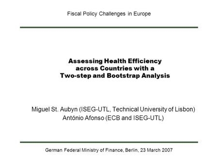 Assessing Health Efficiency across Countries with a Two-step and Bootstrap Analysis Miguel St. Aubyn (ISEG-UTL, Technical University of Lisbon) António.