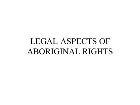 LEGAL ASPECTS OF ABORIGINAL RIGHTS. Paul Tennant’s Questions: - Did pre-existing title exist? - Was title extinguished?