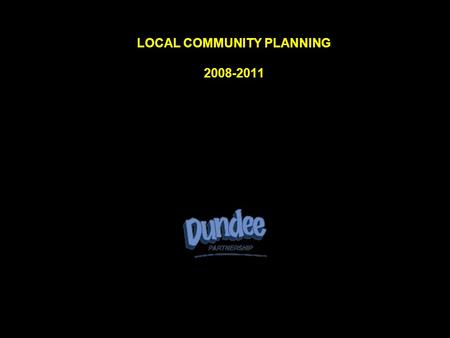 LOCAL COMMUNITY PLANNING 2008-2011. DUNDEE PARTNERSHIP THEMES.