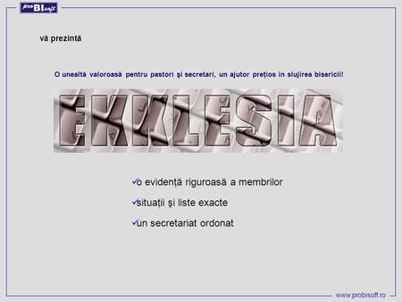 Www.probisoft.ro vă prezintă O unealtă valoroasă pentru pastori şi secretari, un ajutor preţios în slujirea bisericii! o evidenţă riguroasă a membrilor.