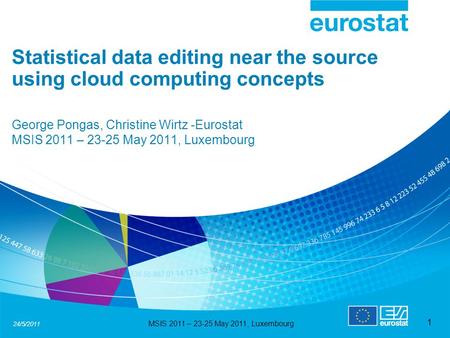 24/5/2011 MSIS 2011 – 23-25 May 2011, Luxembourg 1 Statistical data editing near the source using cloud computing concepts George Pongas, Christine Wirtz.