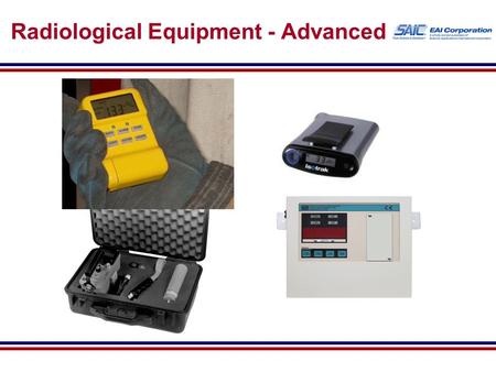 Radiological Equipment - Advanced. Objectives For each radiation detection instrument: −Perform advanced operating procedures −Become familiar with software.