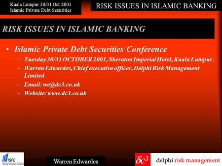 RISK ISSUES IN ISLAMIC BANKING Kuala Lumpur 30/31 Oct 2001 Islamic Private Debt Securities Warren Edwardes RISK ISSUES IN ISLAMIC BANKING Islamic Private.