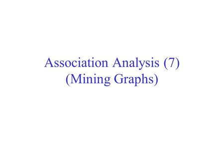 Association Analysis (7) (Mining Graphs)