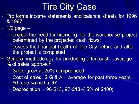 Tire City Case Pro forma income statements and balance sheets for 1996 & 1997 1/2 page – project the need for financing for the warehouse project determined.