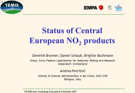 TEMIS user workshop, Frascati, 8-9 October 2007 Status of Central European NO 2 products Dominik Brunner, Daniel Schaub, Brigitte Buchmann Empa, Swiss.