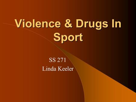 Violence & Drugs In Sport SS 271 Linda Keeler Topical Outline Definitions Theories of Aggression Truth about theories of aggression Violence in the US.