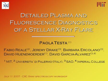 Detailed Plasma and Fluorescence Diagnostics of a Stellar X-Ray Flare Paola Testa (1) Fabio Reale (2), Jeremy Drake (3), Barbara Ercolano (3), David Huenemoerder.