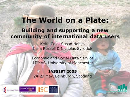 The World on a Plate: Building and supporting a new community of international data users Keith Cole, Susan Noble, Celia Russell & Nicholas Syrotiuk Economic.