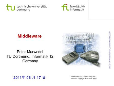 Universität Dortmund Middleware Peter Marwedel TU Dortmund, Informatik 12 Germany Graphics: © Alexandra Nolte, Gesine Marwedel, 2003 These slides use Microsoft.