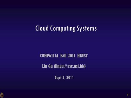 1 Sept 5, 2011 COMP6111A Fall 2011 HKUST Lin Gu Cloud Computing Systems.