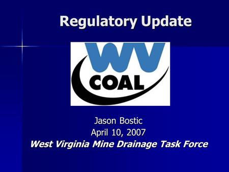 Regulatory Update Jason Bostic April 10, 2007 West Virginia Mine Drainage Task Force.