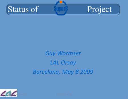 1 Guy Wormser LAL Orsay Barcelona, May 8 2009 Status of Project Warwick April 14,2009Marcello A. Giorgi.