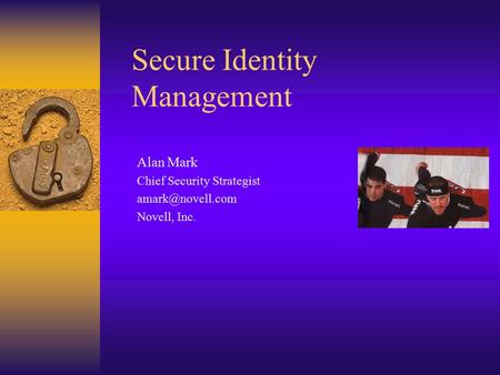 Secure Identity Management Alan Mark Chief Security Strategist Novell, Inc.