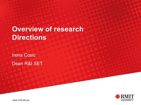 Overview of research Directions Irena Cosic Dean R&I SET.