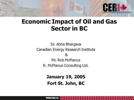 Economic Impact of Oil and Gas Sector in BC Dr. Abha Bhargava Canadian Energy Research Institute & Mr. Rob McManus R. McManus Consulting Ltd. January 19,