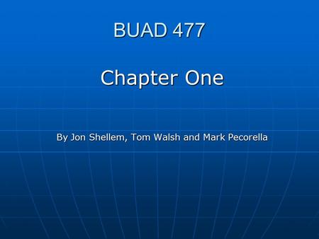 BUAD 477 Chapter One By Jon Shellem, Tom Walsh and Mark Pecorella.