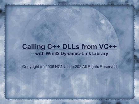 Calling C++ DLLs from VC++ -- with Win32 Dynamic-Link Library Copyright (c) 2006 NCNU Lab 202 All Rights Reserved.