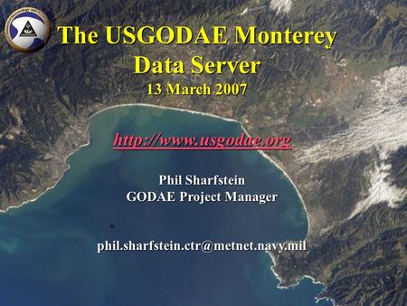 The USGODAE Monterey Data Server 13 March 2007  Phil Sharfstein GODAE Project Manager