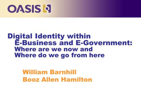 Digital Identity within E-Business and E-Government: Where are we now and Where do we go from here William Barnhill Booz Allen Hamilton.